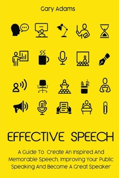 Paperback Effective Speech: A Guide To Create An Inspired And Memorable Speech, Improving Your Public Speaking And Become A Great Speaker Book