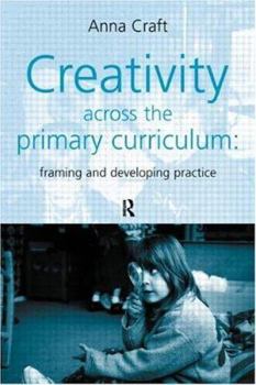 Paperback Creativity Across the Primary Curriculum: Framing and Developing Practice Book