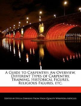 Paperback A Guide to Carpentry: An Overview, Different Types of Carpentry, Training, Historical Figures, Religious Figures, Etc. Book
