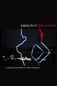 Paperback Paying for It: A Guide by Sex Workers for Their Clients Book