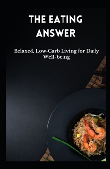Paperback The Eating Answer: Relaxed, Low-Carb Living for Daily Well-being Book