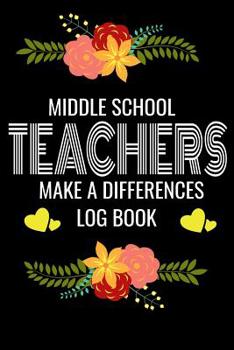 Paperback Middle School Teachers Make A Difference Log Book: Back to School Teacher Appreciation Gift, Teacher session Grading Notebook, 6x9 120 Pages Notebook Book