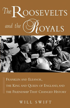 Hardcover The Roosevelts and the Royals: Franklin and Eleanor, the King and Queen of England, and the Friendship That Changed History Book