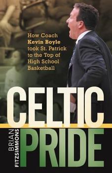 Paperback Celtic Pride: How Coach Kevin Boyle Took St. Patrick to the Top of High School Basketball Book