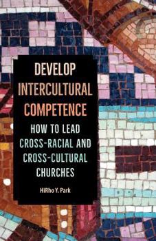 Paperback Develop Intercultural Competence: How to Lead Cross-Racial and Cross-Cultural Churches Book