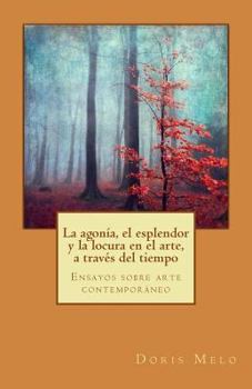 Paperback La agonia, el esplendor y la locura en el arte, a traves del tiempo: Ensayos sobre arte contemporáneo [Spanish] Book