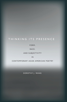 Thinking Its Presence: Form, Race, and Subjectivity in Contemporary Asian American Poetry - Book  of the Asian America