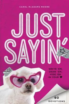 Paperback Just Sayin': Write 'Em, Draw 'Em, Hide 'em in Your Heart Book