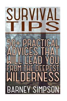 Paperback Survival Tips: 50+ Practical Advices That Will Lead You From The Deepest Wilderness Book