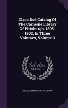 Classified Catalog of the Carnegie Library of Pittsburgh. 1895-1902. in Three Volumes, Volume 3