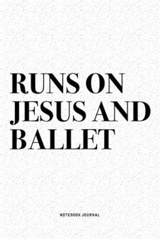 Paperback Runs On Jesus And Ballet: A 6x9 Inch Diary Notebook Journal With A Bold Text Font Slogan On A Matte Cover and 120 Blank Lined Pages Makes A Grea Book