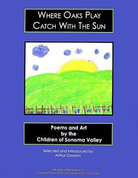 Paperback Where Oaks Plat Catch with the Sun: Poems and Art by the Children of Sonoma Valley Book