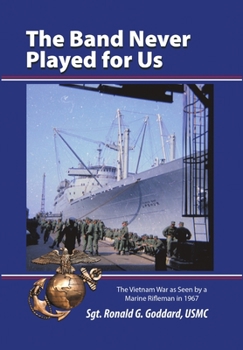 The Band Never Played for Us: The Vietnam War as Seen by a Marine Rifleman in 1967