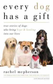 Hardcover Every Dog Has a Gift: True Stories of Dogs Who Bring Hope & Healing Into Our Lives Book