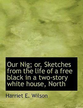 Paperback Our Nig; Or, Sketches from the Life of a Free Black in a Two-Story White House, North [Large Print] Book