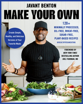 Make Your Own: 120+ Minimally Processed, Oil-Free, Wheat-Free, Sugar-Free, Plant-based Recipes