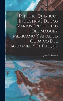 Hardcover Estudio Quimico-Industrial De Los Varios Productos Del Maguey Mexicano Y Analisis Quimico Del Aguamiel Y El Pulque [Spanish] Book