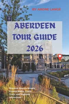 Aberdeen Tour Guide 2026: Discover Granite Streets, Coastal Walks, Castle Trails, and Highland Adventures