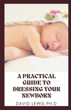 Paperback A practical guide To Dressing Your Newborn: The Ins and Outs of Baby Clothes Sizes Book
