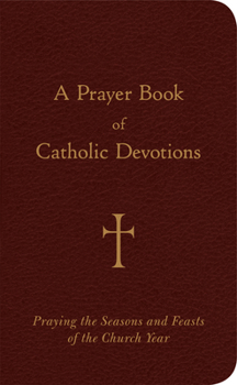 Leather Bound A Prayer Book of Catholic Devotions: Praying the Seasons and Feasts of the Church Year Book