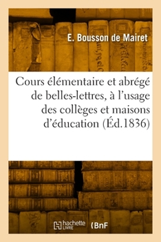 Paperback Cours Élémentaire Et Abrégé de Belles-Lettres, À l'Usage Des Collèges Et Maisons d'Éducation [French] Book