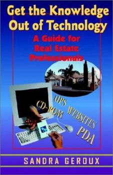 Paperback Get the Knowledge Out of Technology: A Guide for Real Estate Professionals Book