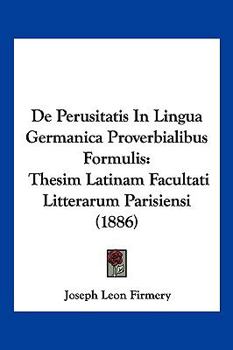 Paperback De Perusitatis In Lingua Germanica Proverbialibus Formulis: Thesim Latinam Facultati Litterarum Parisiensi (1886) [Latin] Book