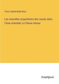 Paperback Les nouvelles acquisitions des russes dans l'Asie orientale; Le Fleuve Amour [French] Book