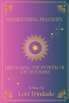 Paperback Manifesting Mastery: Unlocking the Power of The Universe Book