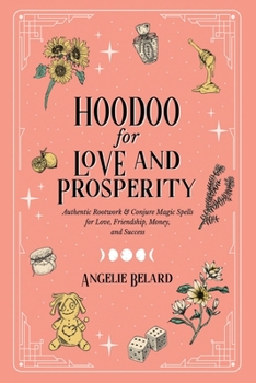 Paperback Hoodoo for Love and Prosperity: Authentic Rootwork & Conjure Magic Spells for Love, Friendship, Money, and Success Book