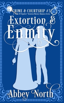 Extortion & Enmity: A Pride & Prejudice Variation Mystery Romance Series (Crime & Courtship) - Book #3 of the Crime & Courtship