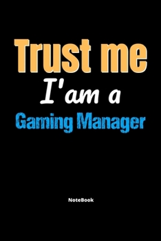 Trust Me I'm A Gaming Manager Notebook - Gaming Manager Funny Gift: Lined Notebook / Journal Gift, 120 Pages, 6x9, Soft Cover, Matte Finish