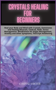 Hardcover Crystals Healing for Beginners: Heal your Body and Mind with Crystals, Gemstones and Healing Minerals, Chakras, Reiki, Stress Management, Mindfulness Book