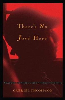 Hardcover There's No Jose Here: Following the Hidden Lives of Mexican Immigrants Book