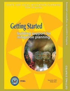 Getting Started: Building Support for Mitigation Planning (State and Local Mitigation How-To Guide; Fema 386-1 / September 2002)