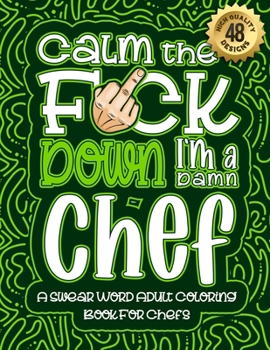 Paperback Calm The F*ck Down I'm a chef: Swear Word Coloring Book For Adults: Humorous job Cusses, Snarky Comments, Motivating Quotes & Relatable chef Reflecti Book