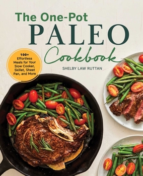 Paperback The One-Pot Paleo Cookbook: 100 + Effortless Meals for Your Slow Cooker, Skillet, Sheet Pan, and More Book