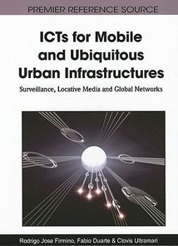 ICTs for Mobile and Ubiquitous Urban Infrastructures: Surveillance, Locative Media and Global Networks