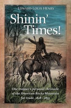 Paperback Shinin' Times!: One Trapper's Personal Chronicle of the American Rocky Mountain Fur Trade, 1828-1833 Book