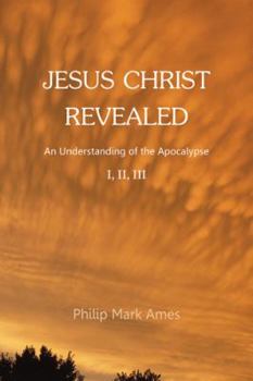 Paperback Jesus Christ Revealed: An Understanding of the Apocalypse I, II, III Book