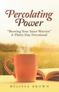 Paperback Percolating Power: "Brewing Your Inner Warrior" a Thirty-Day Devotional Book