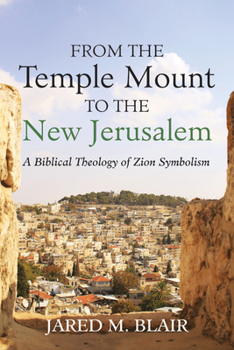Hardcover From the Temple Mount to the New Jerusalem: A Biblical Theology of Zion Symbolism Book