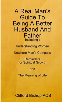 Paperback A Real Man's Guide To Being A Better Husband And Father Book