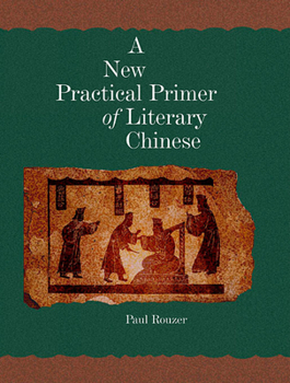 A New Practical Primer of Literary Chinese - Book #276 of the Harvard East Asian Monographs