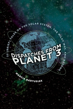 Paperback Dispatches from Planet 3: Thirty-Two (Brief) Tales on the Solar System, the Milky Way, and Beyond Book