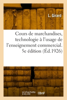 Paperback Cours de marchandises, technologie à l'usage de l'enseignement commercial. 5e édition [French] Book