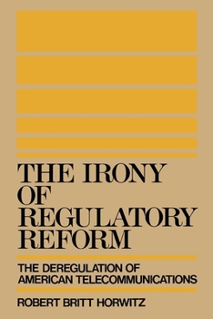 Paperback The Irony of Regulatory Reform: The Deregulation of American Telecommunications Book