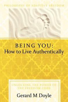 Paperback Being You: How to Live Authentically: Unlocking the Power of the Freedom Code and Incorporating the Philosophy of Adaptive Freedo Book