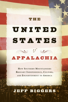 Hardcover The United States of Appalachia: How Southern Mountaineers Brought Independence, Culture, and Enlightenment to America Book