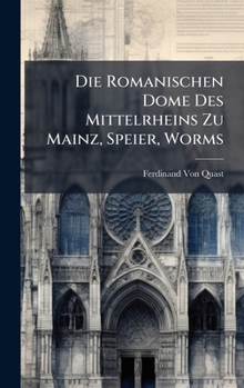 Hardcover Die Romanischen Dome Des Mittelrheins Zu Mainz, Speier, Worms [German] Book